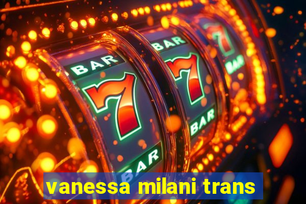 vanessa milani trans